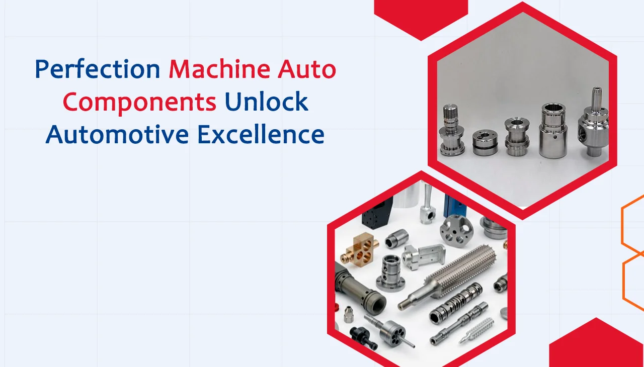 Perfection Machine Auto Components Unlock Automotive Excellence